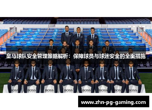 皇马球队安全管理策略解析：保障球员与球迷安全的全面措施