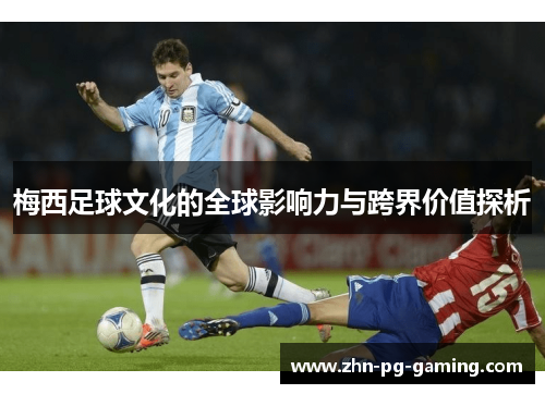 梅西足球文化的全球影响力与跨界价值探析