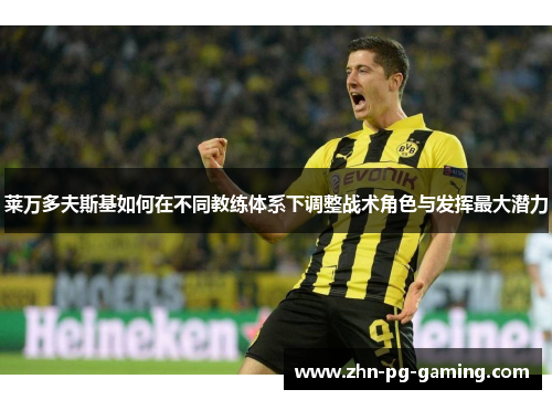 莱万多夫斯基如何在不同教练体系下调整战术角色与发挥最大潜力