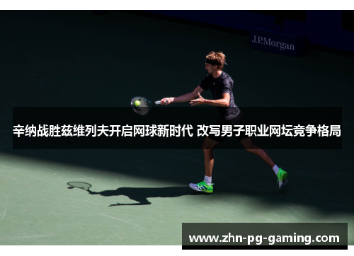 辛纳战胜兹维列夫开启网球新时代 改写男子职业网坛竞争格局
