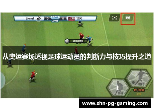 从奥运赛场透视足球运动员的判断力与技巧提升之道