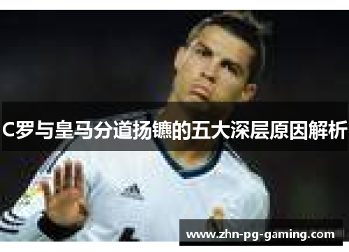 C罗与皇马分道扬镳的五大深层原因解析