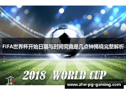 FIFA世界杯开始日期与时间究竟是几点钟揭晓完整解析