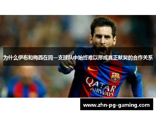 为什么伊布和梅西在同一支球队中始终难以形成真正默契的合作关系