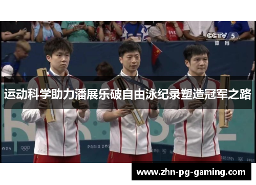 运动科学助力潘展乐破自由泳纪录塑造冠军之路