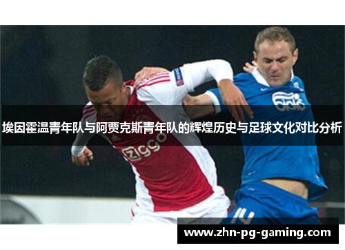 埃因霍温青年队与阿贾克斯青年队的辉煌历史与足球文化对比分析 埃因霍温青年队与阿贾克斯青年队的辉煌历史与足球文化对比分析