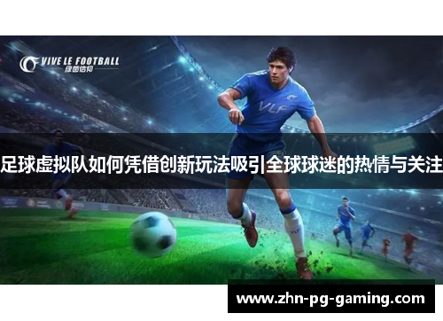 足球虚拟队如何凭借创新玩法吸引全球球迷的热情与关注 足球虚拟队如何凭借创新玩法吸引全球球迷的热情与关注