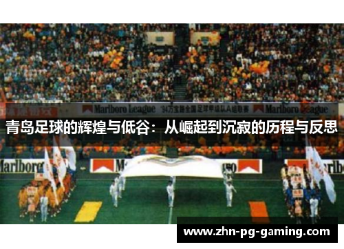 青岛足球的辉煌与低谷：从崛起到沉寂的历程与反思