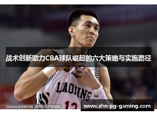 战术创新助力CBA球队崛起的六大策略与实施路径