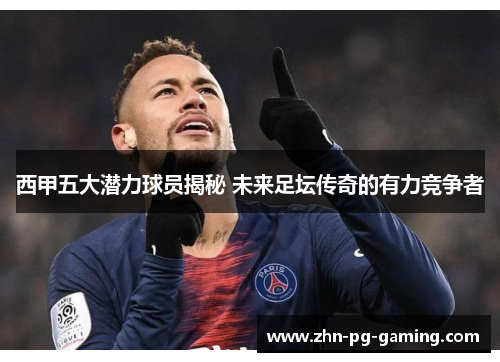 西甲五大潜力球员揭秘 未来足坛传奇的有力竞争者 西甲五大潜力球员揭秘 未来足坛传奇的有力竞争者
