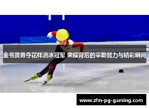 金书贤勇夺花样滑冰冠军 荣耀背后的辛勤努力与精彩瞬间